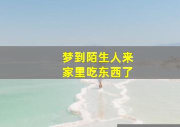 梦到陌生人来家里吃东西了