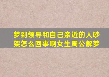 梦到领导和自己亲近的人吵架怎么回事啊女生周公解梦