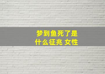 梦到鱼死了是什么征兆 女性