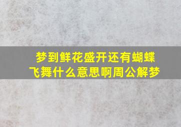 梦到鲜花盛开还有蝴蝶飞舞什么意思啊周公解梦