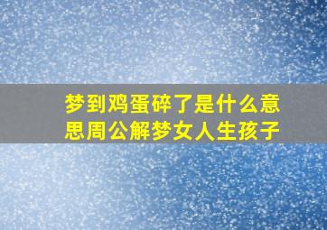 梦到鸡蛋碎了是什么意思周公解梦女人生孩子