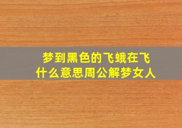 梦到黑色的飞蛾在飞什么意思周公解梦女人