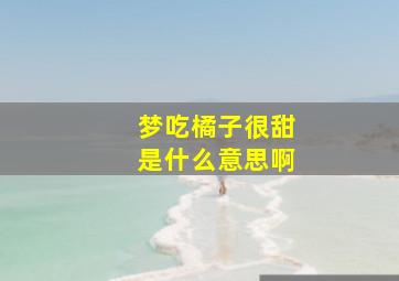 梦吃橘子很甜是什么意思啊