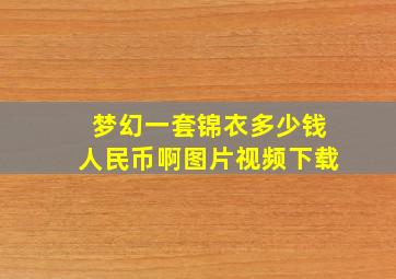 梦幻一套锦衣多少钱人民币啊图片视频下载