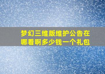 梦幻三维版维护公告在哪看啊多少钱一个礼包