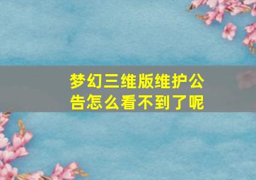 梦幻三维版维护公告怎么看不到了呢