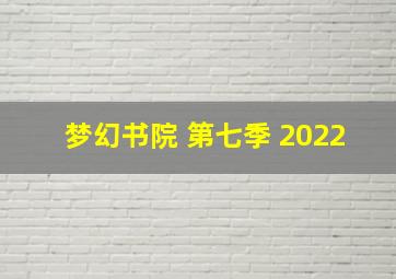 梦幻书院 第七季 2022