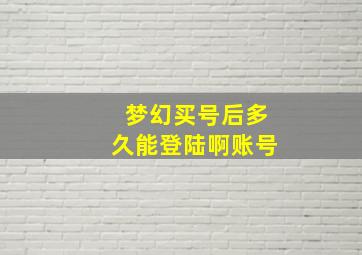 梦幻买号后多久能登陆啊账号