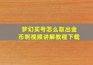 梦幻买号怎么取出金币啊视频讲解教程下载