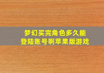 梦幻买完角色多久能登陆账号啊苹果版游戏