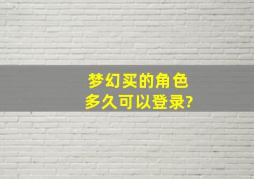 梦幻买的角色多久可以登录?