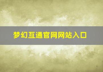 梦幻互通官网网站入口