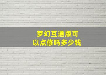 梦幻互通版可以点修吗多少钱