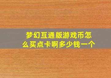 梦幻互通版游戏币怎么买点卡啊多少钱一个