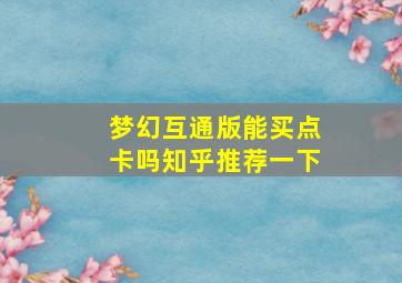 梦幻互通版能买点卡吗知乎推荐一下