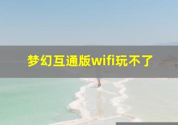 梦幻互通版wifi玩不了