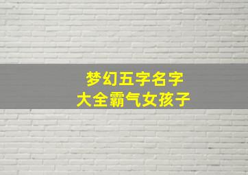 梦幻五字名字大全霸气女孩子