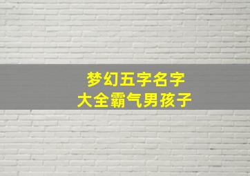 梦幻五字名字大全霸气男孩子