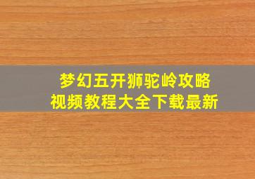 梦幻五开狮驼岭攻略视频教程大全下载最新