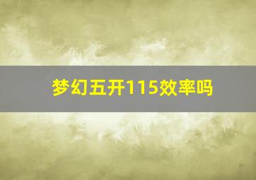 梦幻五开115效率吗