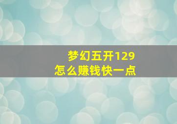 梦幻五开129怎么赚钱快一点