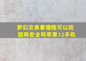 梦幻交易看错钱可以找回吗安全吗苹果12手机