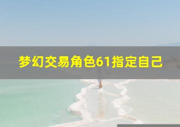 梦幻交易角色61指定自己