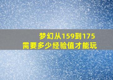 梦幻从159到175需要多少经验值才能玩