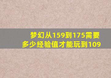 梦幻从159到175需要多少经验值才能玩到109