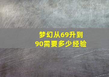 梦幻从69升到90需要多少经验