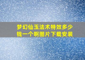 梦幻仙玉法术特效多少钱一个啊图片下载安装