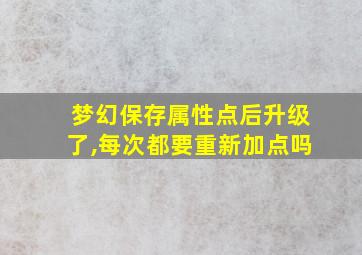 梦幻保存属性点后升级了,每次都要重新加点吗