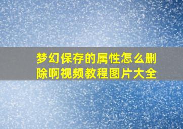 梦幻保存的属性怎么删除啊视频教程图片大全