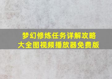 梦幻修炼任务详解攻略大全图视频播放器免费版