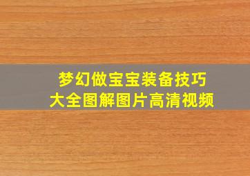 梦幻做宝宝装备技巧大全图解图片高清视频