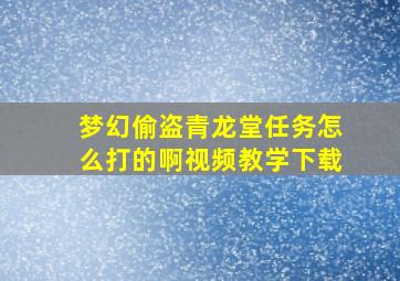 梦幻偷盗青龙堂任务怎么打的啊视频教学下载