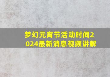 梦幻元宵节活动时间2024最新消息视频讲解