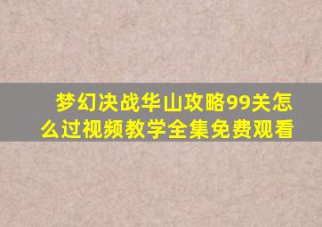 梦幻决战华山攻略99关怎么过视频教学全集免费观看