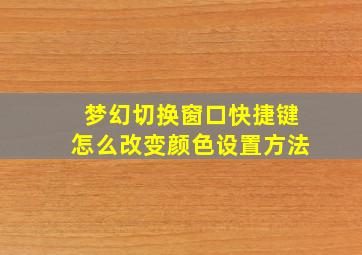 梦幻切换窗口快捷键怎么改变颜色设置方法