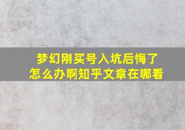 梦幻刚买号入坑后悔了怎么办啊知乎文章在哪看