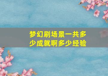 梦幻刷场景一共多少成就啊多少经验