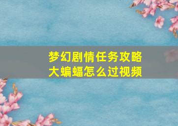 梦幻剧情任务攻略大蝙蝠怎么过视频