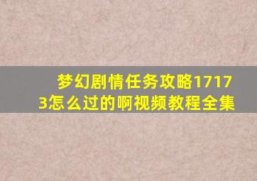 梦幻剧情任务攻略17173怎么过的啊视频教程全集