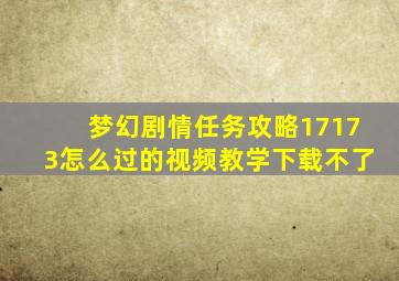 梦幻剧情任务攻略17173怎么过的视频教学下载不了