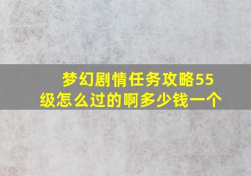 梦幻剧情任务攻略55级怎么过的啊多少钱一个