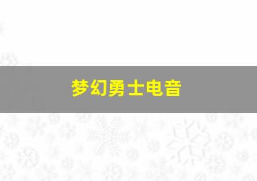 梦幻勇士电音