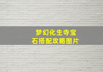 梦幻化生寺宝石搭配攻略图片