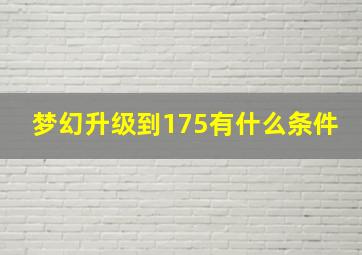 梦幻升级到175有什么条件