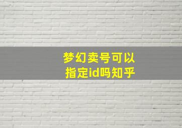 梦幻卖号可以指定id吗知乎