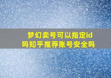 梦幻卖号可以指定id吗知乎推荐账号安全吗